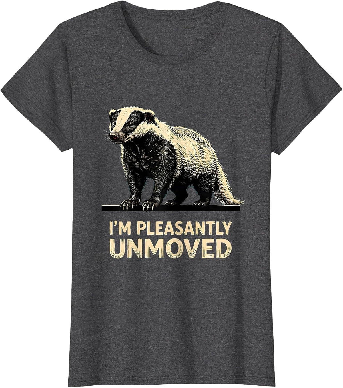 Women's I'm Pleasantly Unmoved Funny Honey Badger Wildlife Humor T-Shirt - Dark Heather Grey