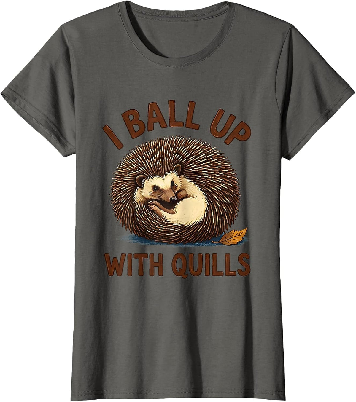 Women's I Ball Up With Quills Cute Hedgehog Pet Lover Humor T-Shirt - Asphalt Grey