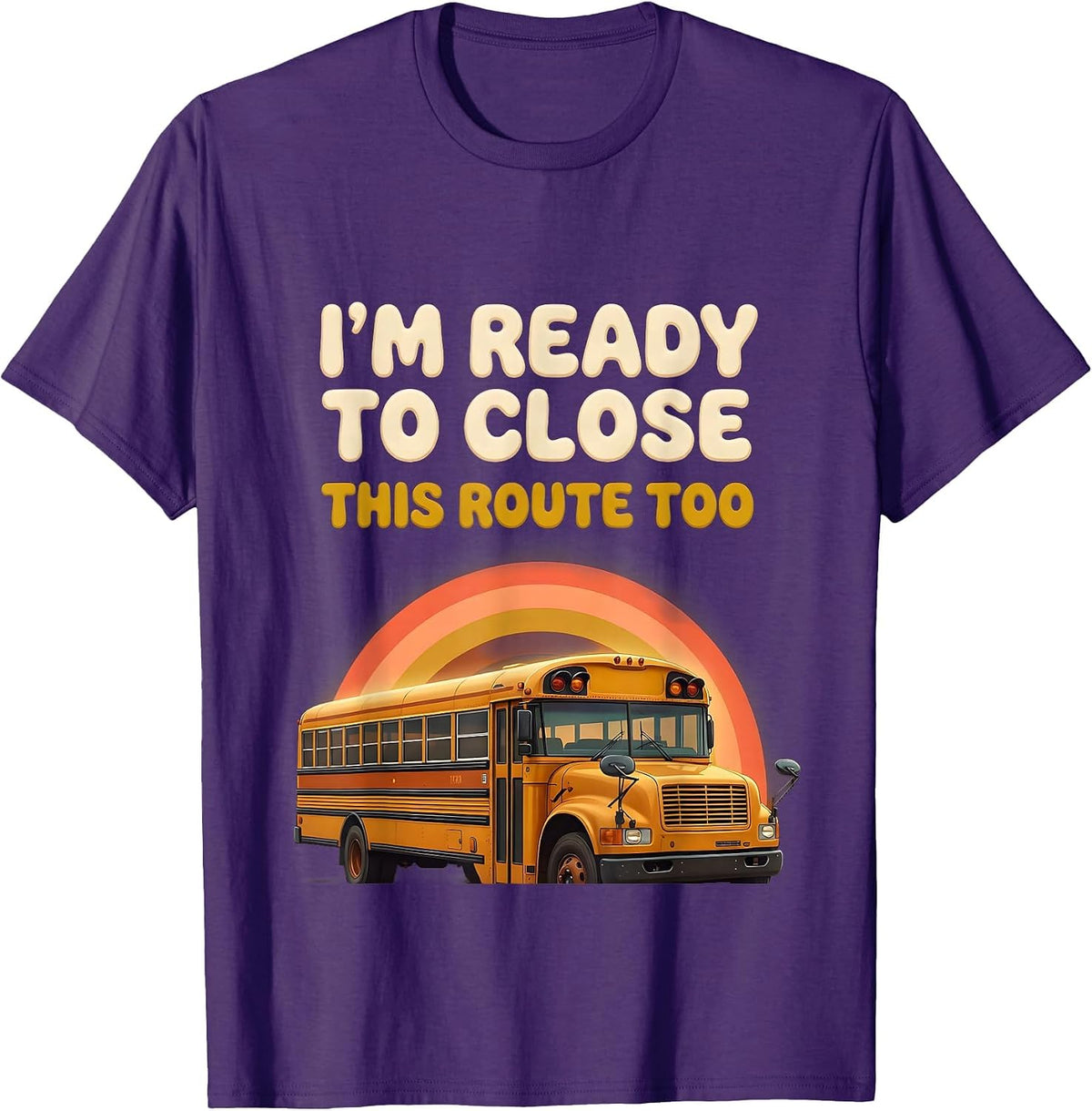 Men's I'm Ready To Close This Route Too Funny School Bus Driver T-Shirt - Purple