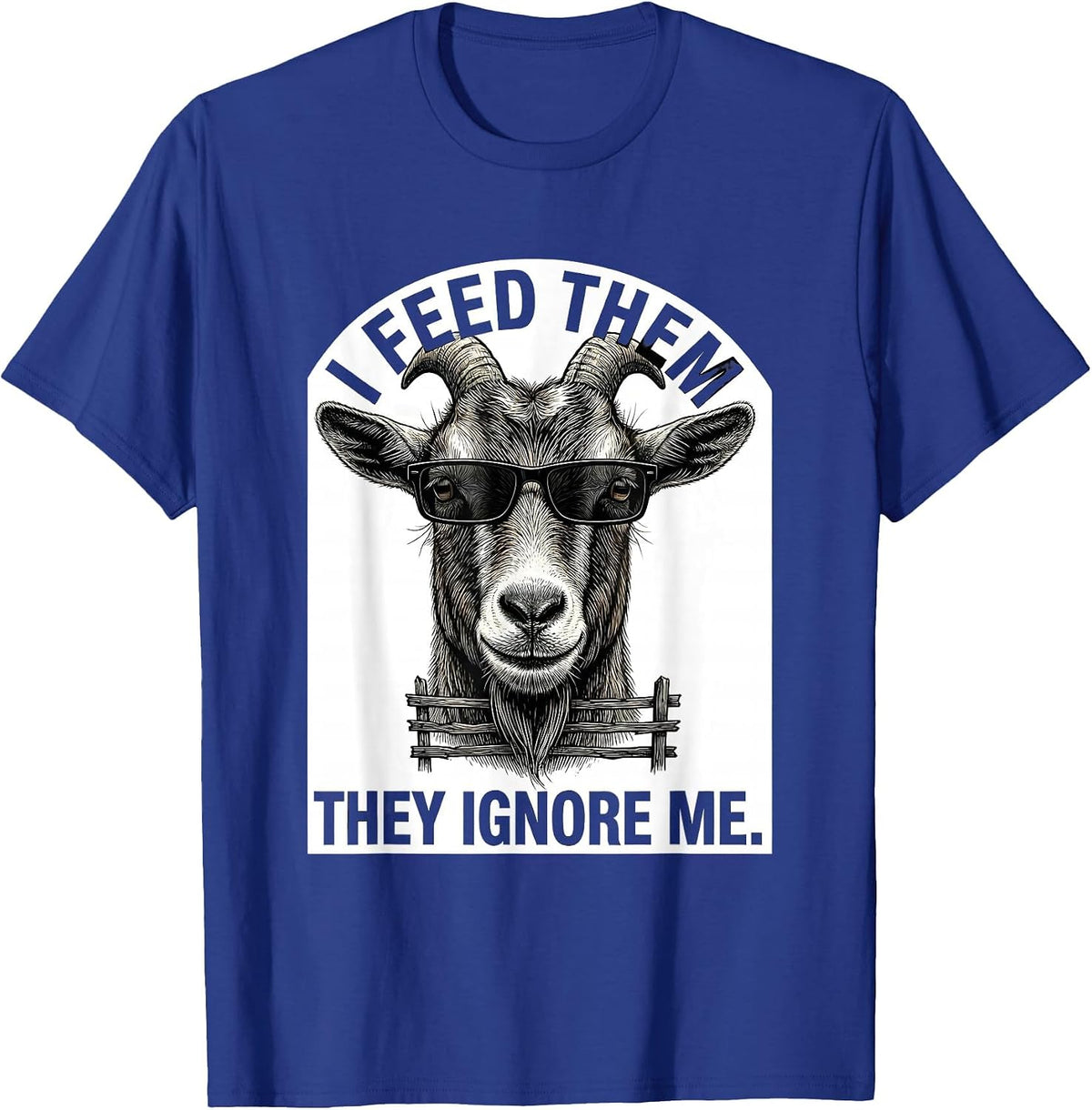 I Feed Them, They Ignore Me Funny Goat Humor Goat Lover T-Shirt - Royal Blue
