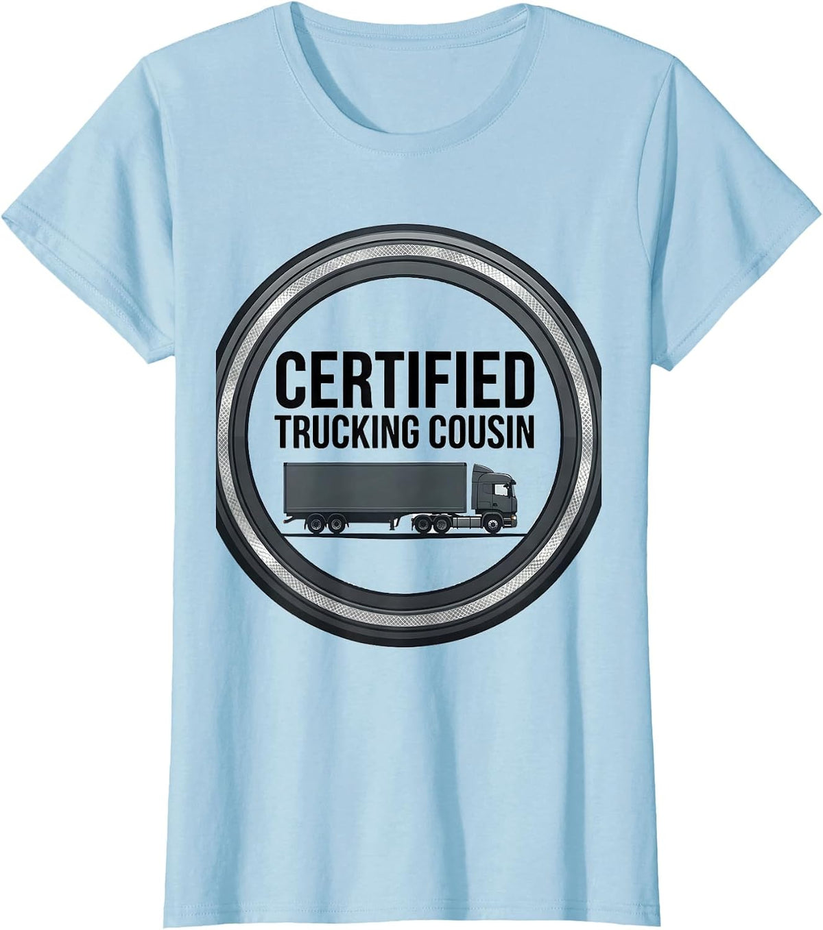Women's Certified Trucking Cousin Funny Trucker Gift Truck Driver T-Shirt - Baby Blue
