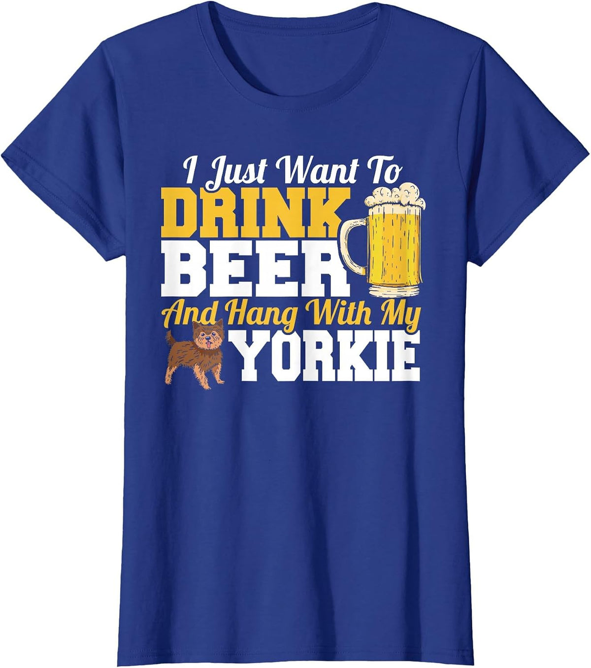 I Just Want to Drink Beer & Hang with My Yorkie Terrier T-Shirt - Royal Blue