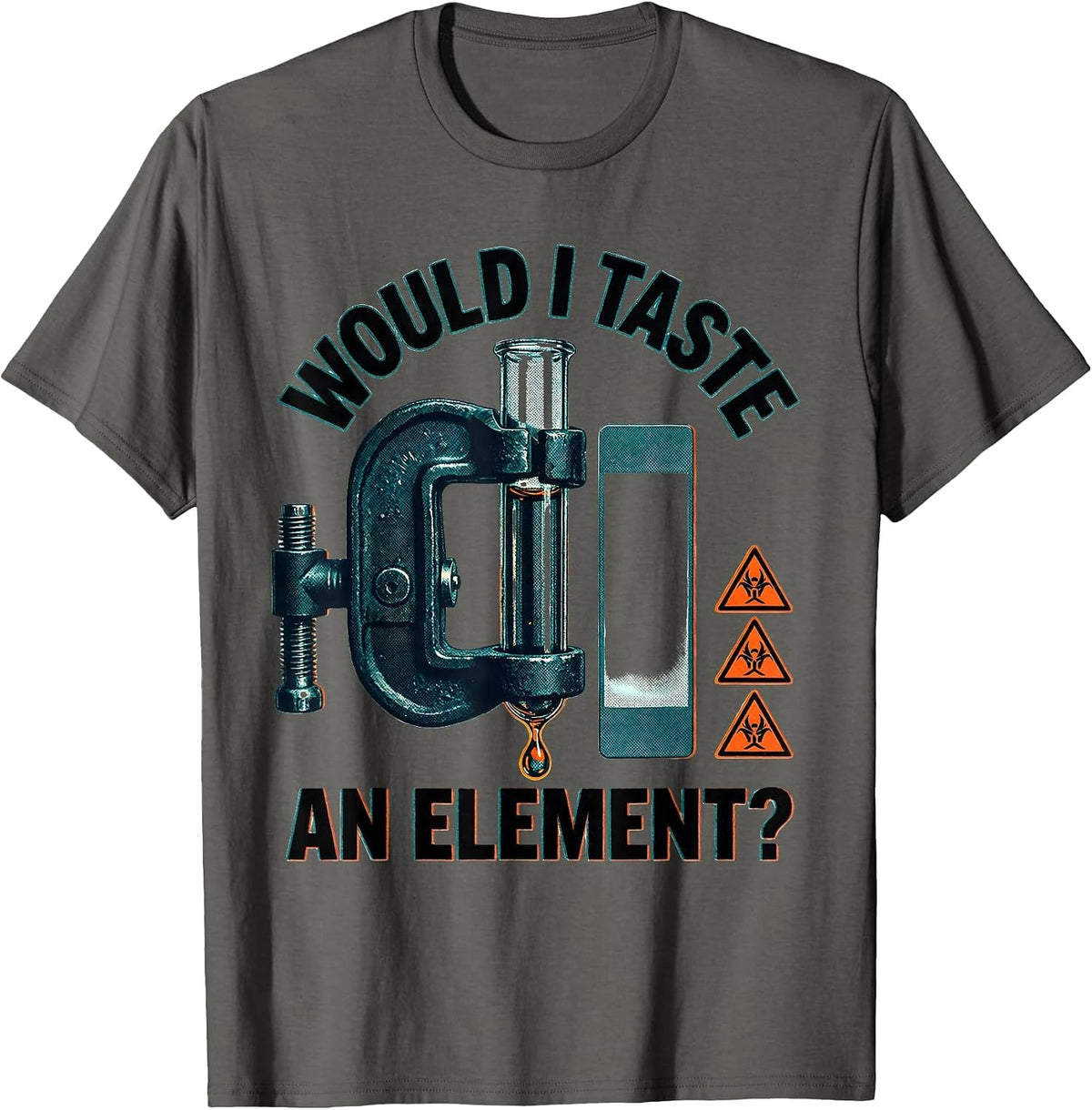 Would I Taste An Element? Funny Science Teacher Gift T-Shirt - Asphalt Grey