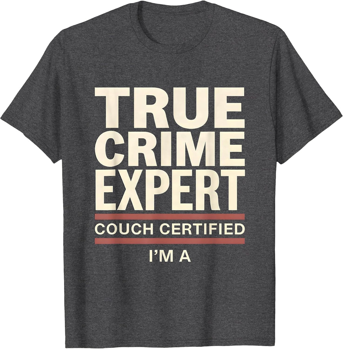I'm A Couch Certified True Crime Expert True Crime Fan T-Shirt - Dark Heather Grey