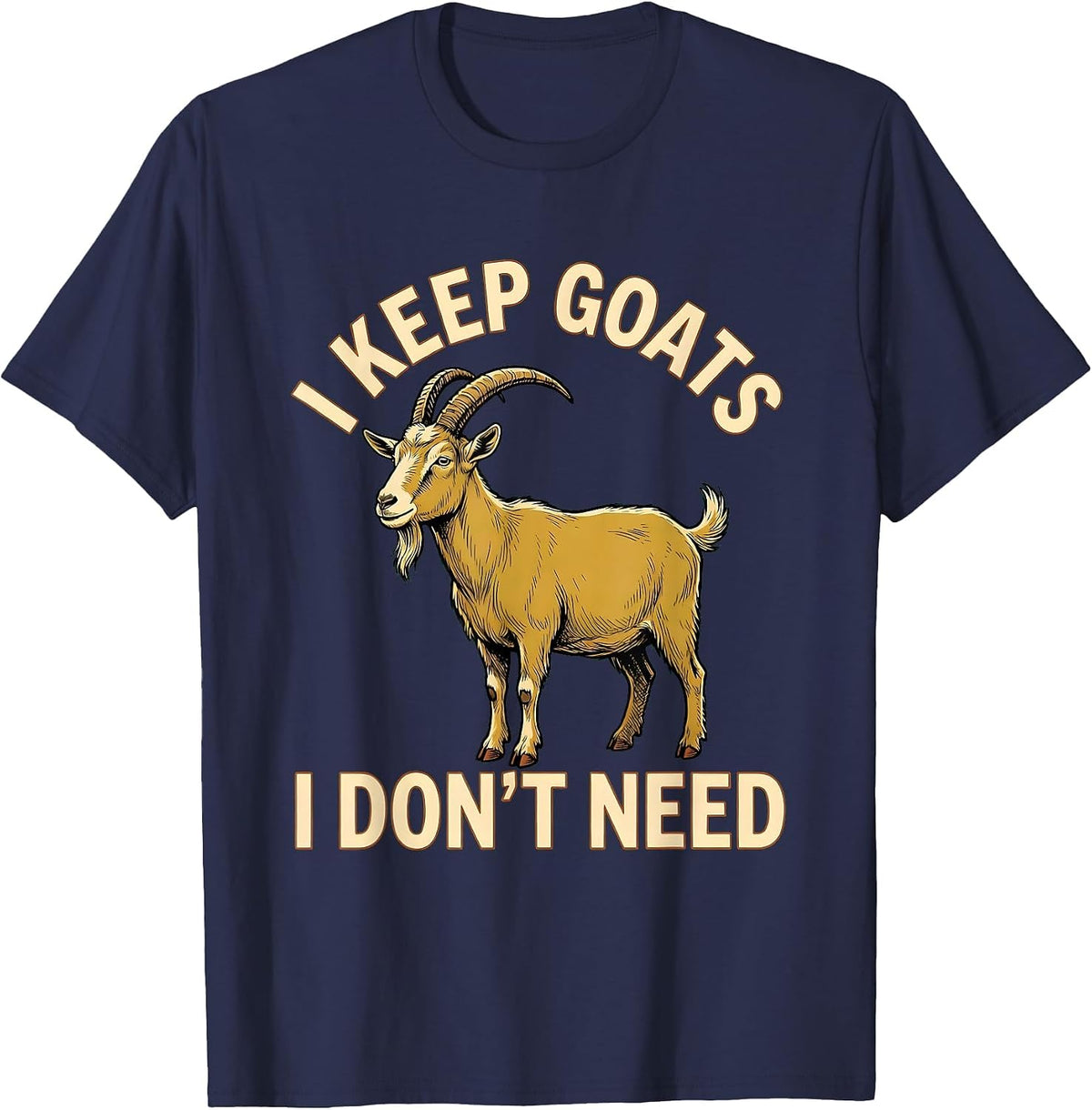 I Keep Goats I Don't Need Funny Goat Lover Farmer Humor T-Shirt - Navy Blue