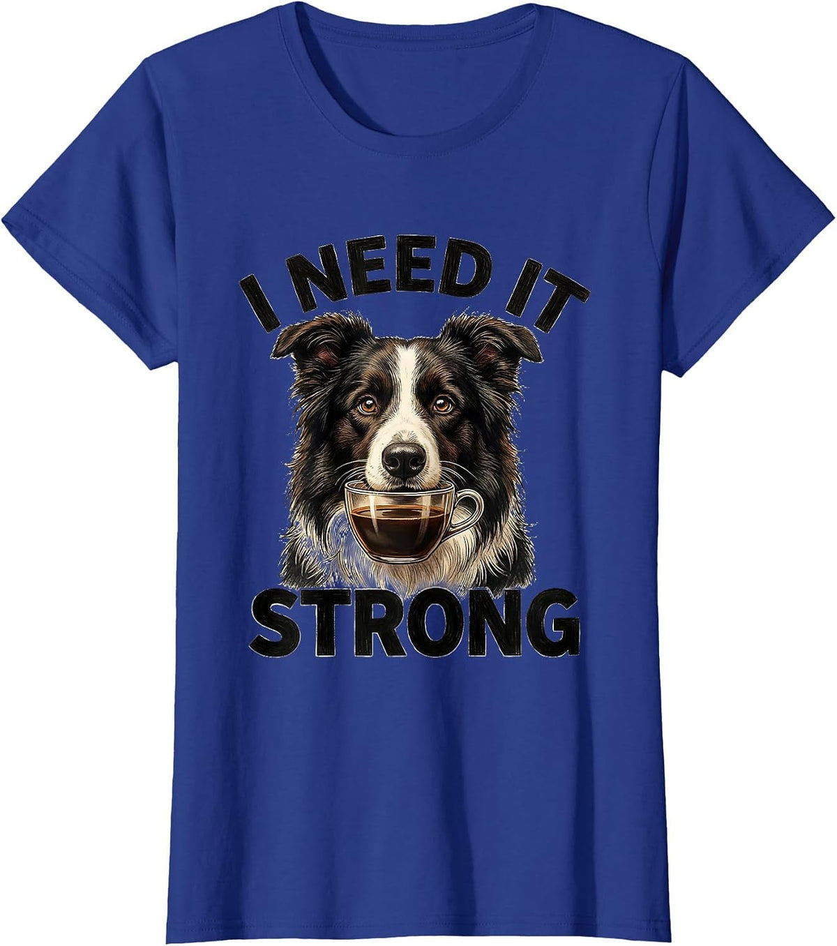 Women's I Need It Strong Funny Border Collie Dog Meme Humor T-Shirt - Royal Blue