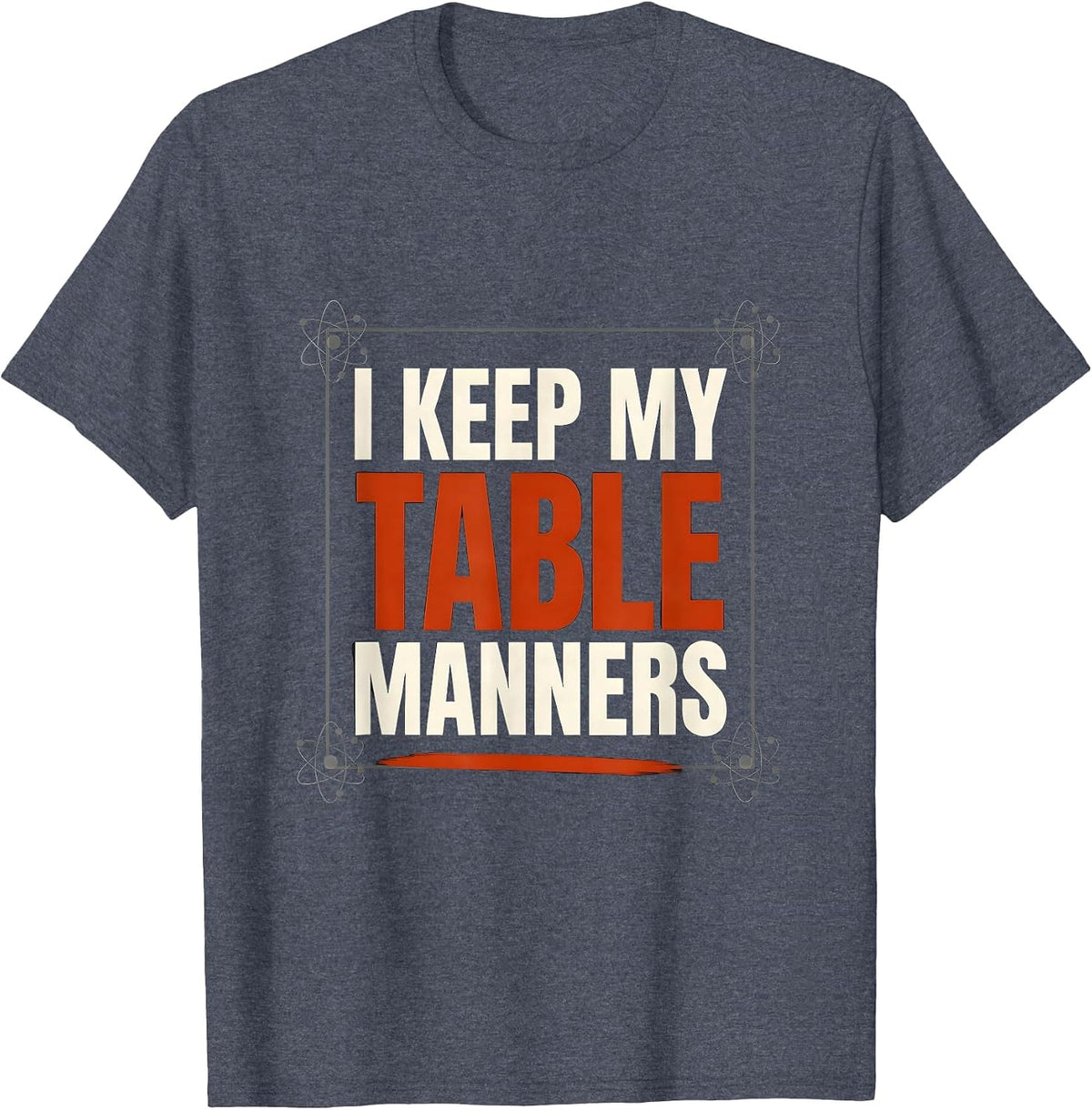 I Keep My Table Manners Funny Chemistry Science Student Nerd T-Shirt - Heather Blue