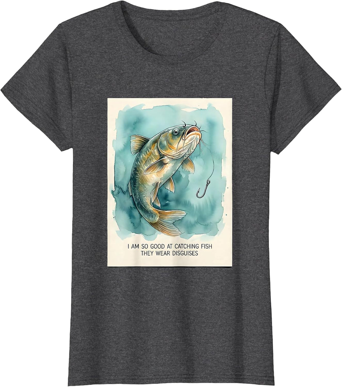 Women's I Am So Good At Catching Fish They Wear Disguises Funny T-Shirt - Dark Heather Grey