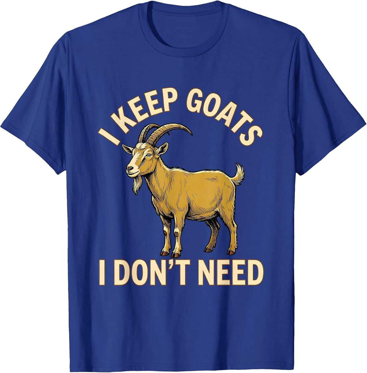 I Keep Goats I Don't Need Funny Goat Lover Farmer Humor T-Shirt - Royal Blue
