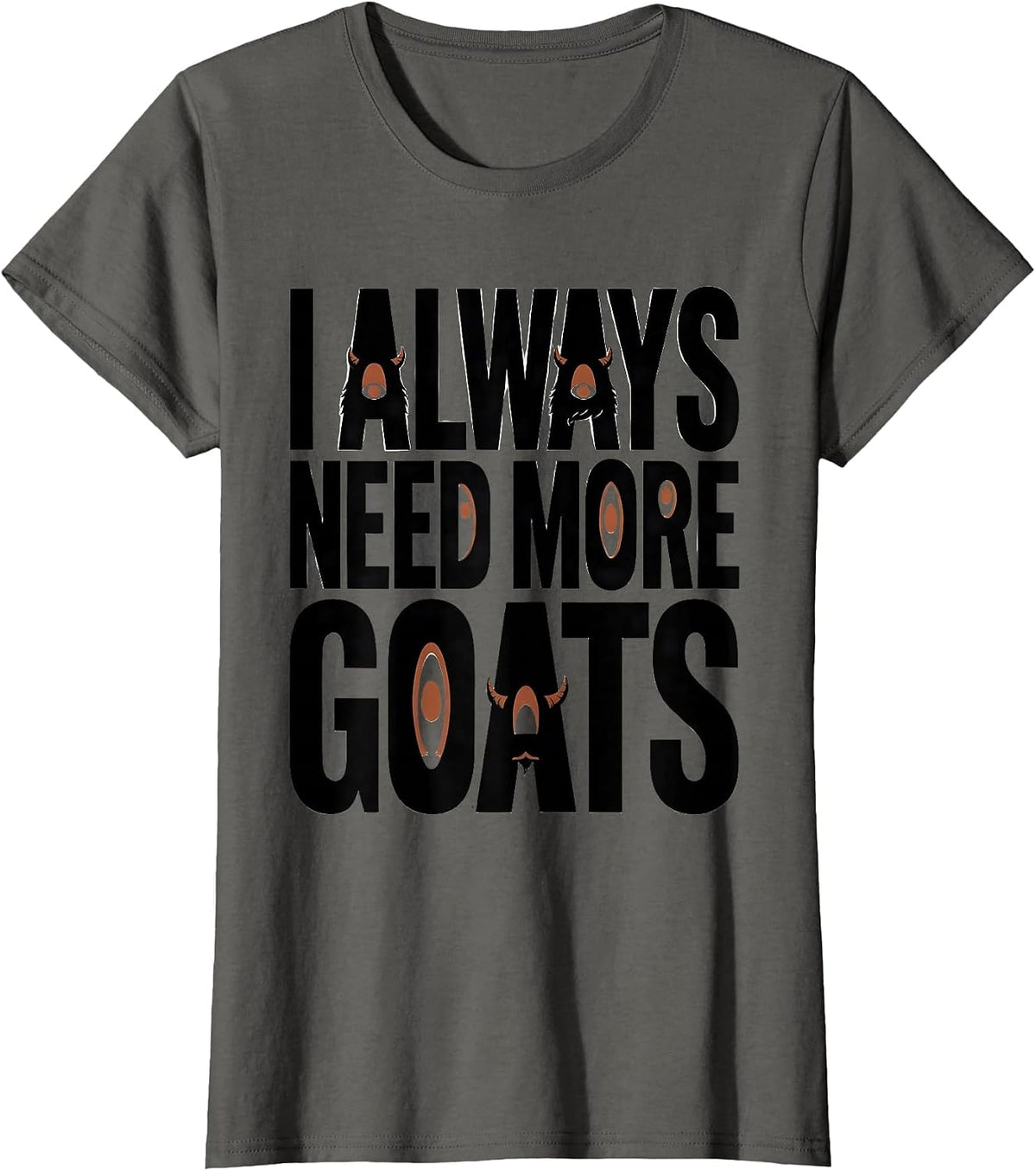 Women's I Always Need More Goats Funny Goat Lover Farmer Gift T-Shirt - Asphalt Grey