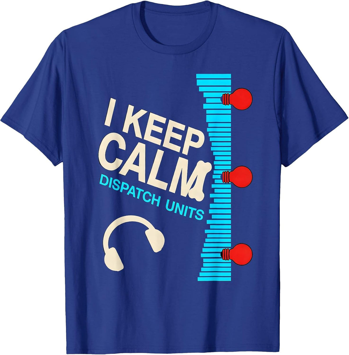 Men's I Keep Calm, Dispatch Units Funny 911 Dispatcher Christmas T-Shirt - Royal Blue