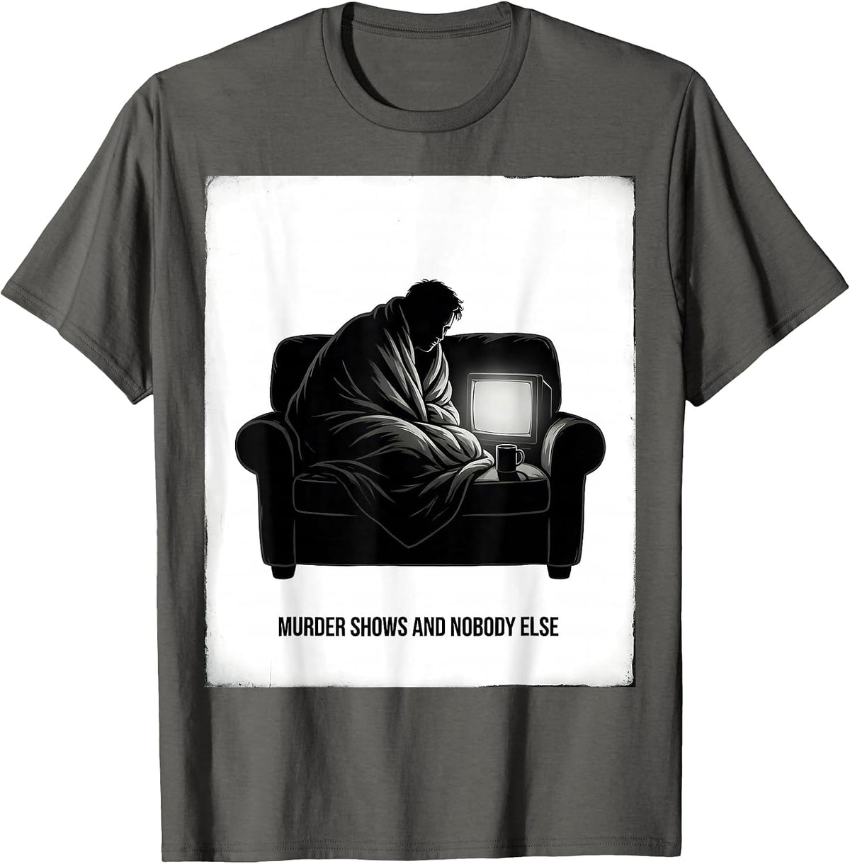 Murder Shows And Nobody Else Funny True Crime Lover Couch T-Shirt - Asphalt Grey