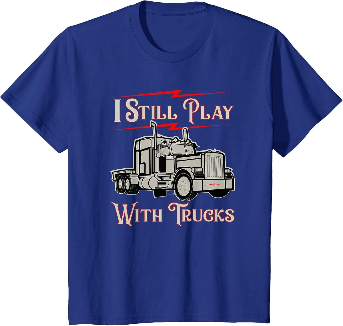 I Still Play with Trucks Funny Design for Truckers T-Shirt - Royal Blue