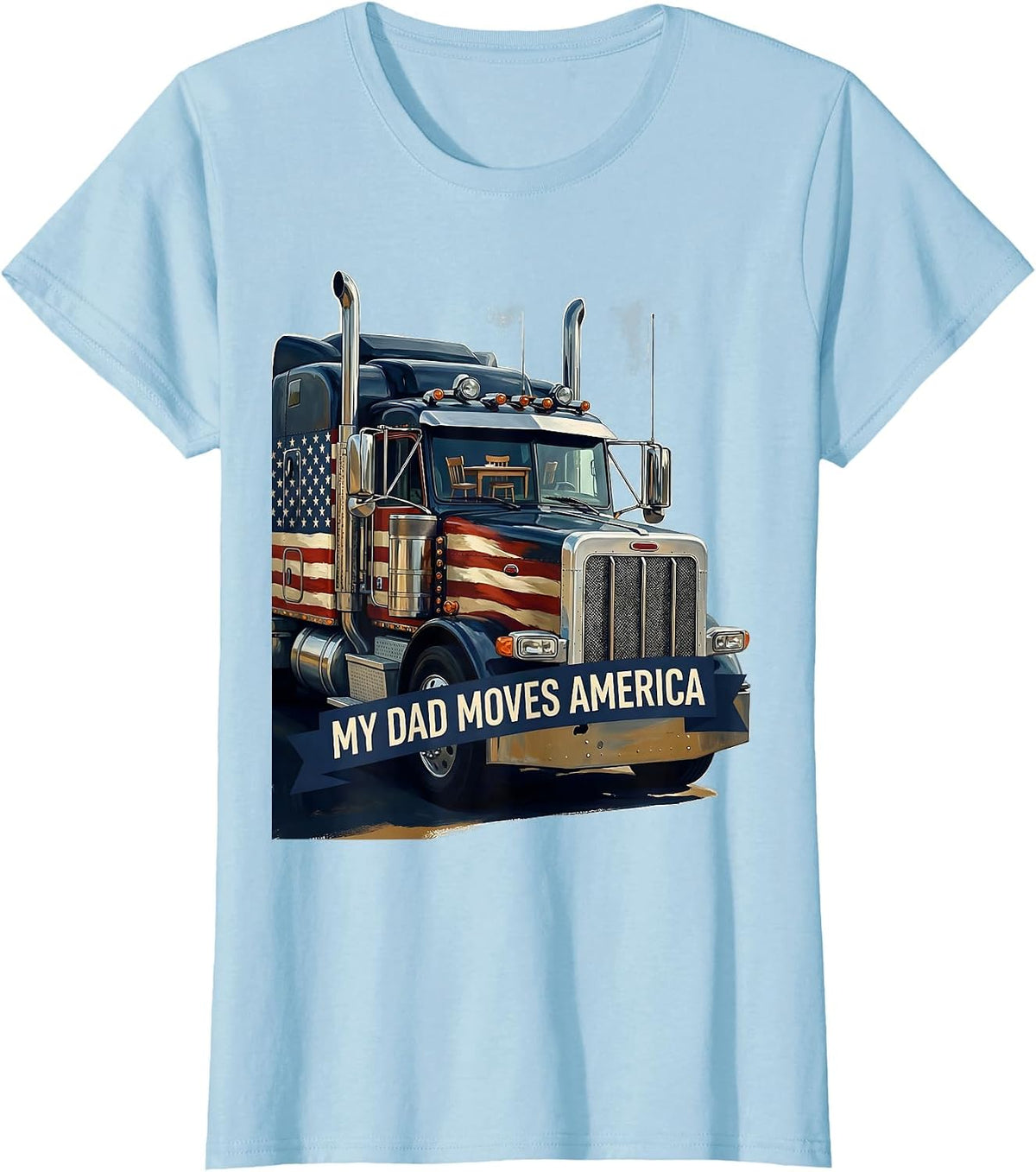 MY DAD MOVES AMERICA Patriotic Semi Truck Driver Union T-Shirt - Baby Blue