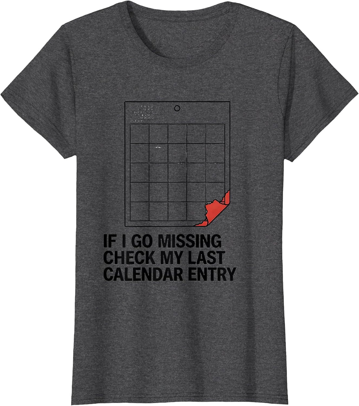 Women's If I Go Missing, Check My Last Calendar Entry True Crime T-Shirt - Dark Heather Grey