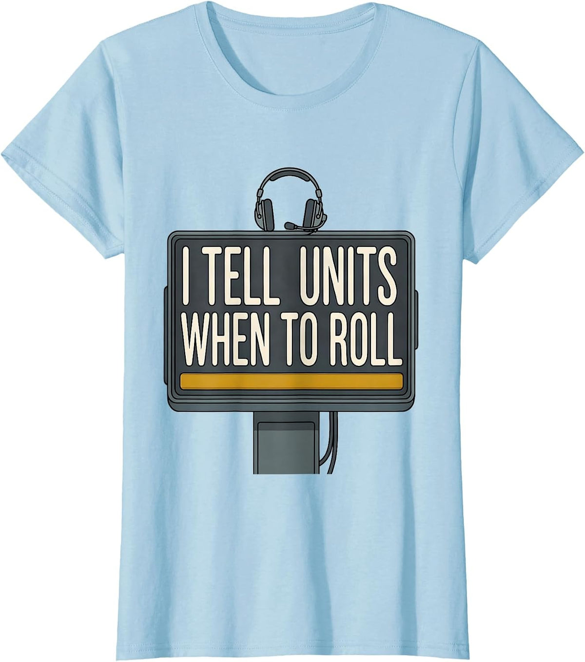 I Tell Units When To Roll Funny 911 Dispatcher Thin Gold T-Shirt - Baby Blue