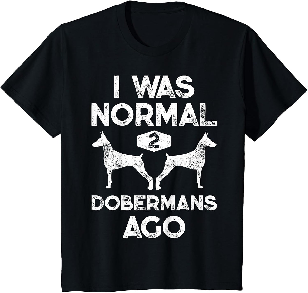 I was Normal 2 Dobermans Ago Funny Dog Lover Men Women Pet T-Shirt - Black