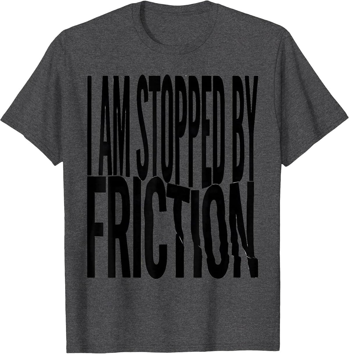 I Am Stopped By Friction Funny Physics Pun Humor T-Shirt - Dark Heather Grey