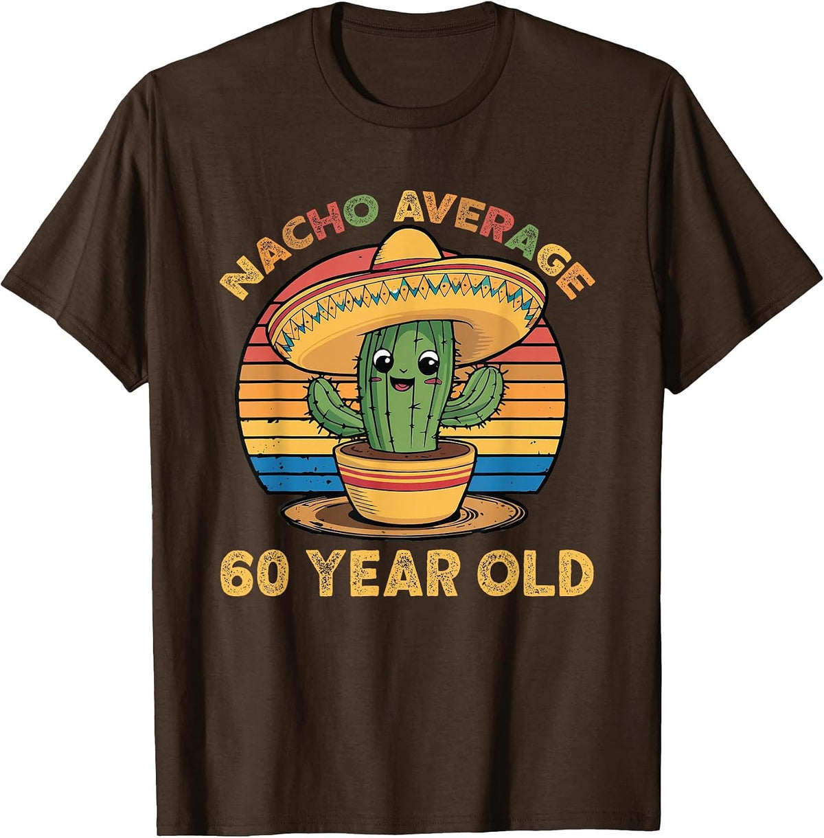 Nacho Average 60 Year Old Cinco De Mayo 60th Birthday Funny T-Shirt - Brown