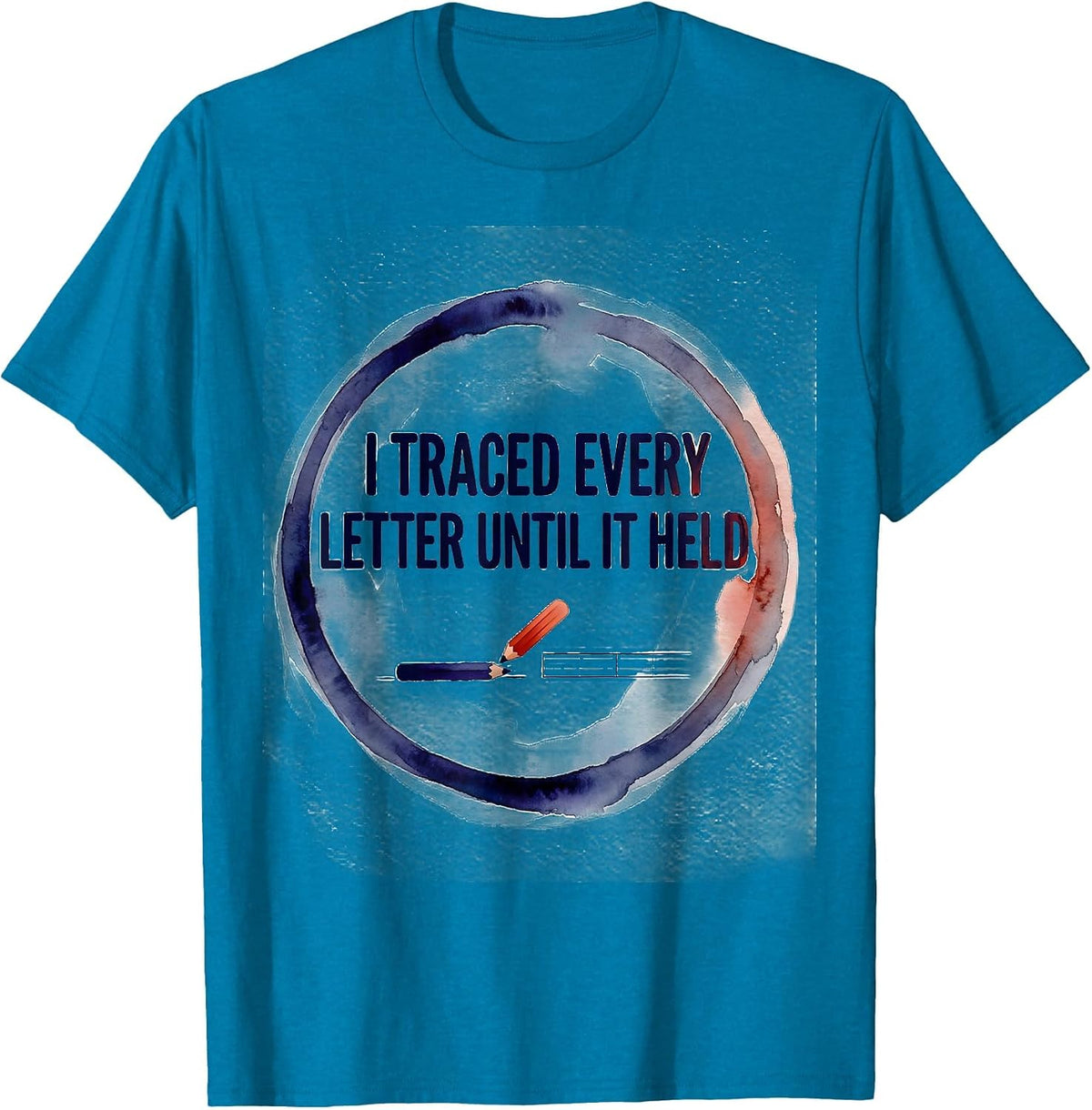 I Traced Every Letter Until It Held Dyslexia Awareness Humor T-Shirt - Sapphire Blue