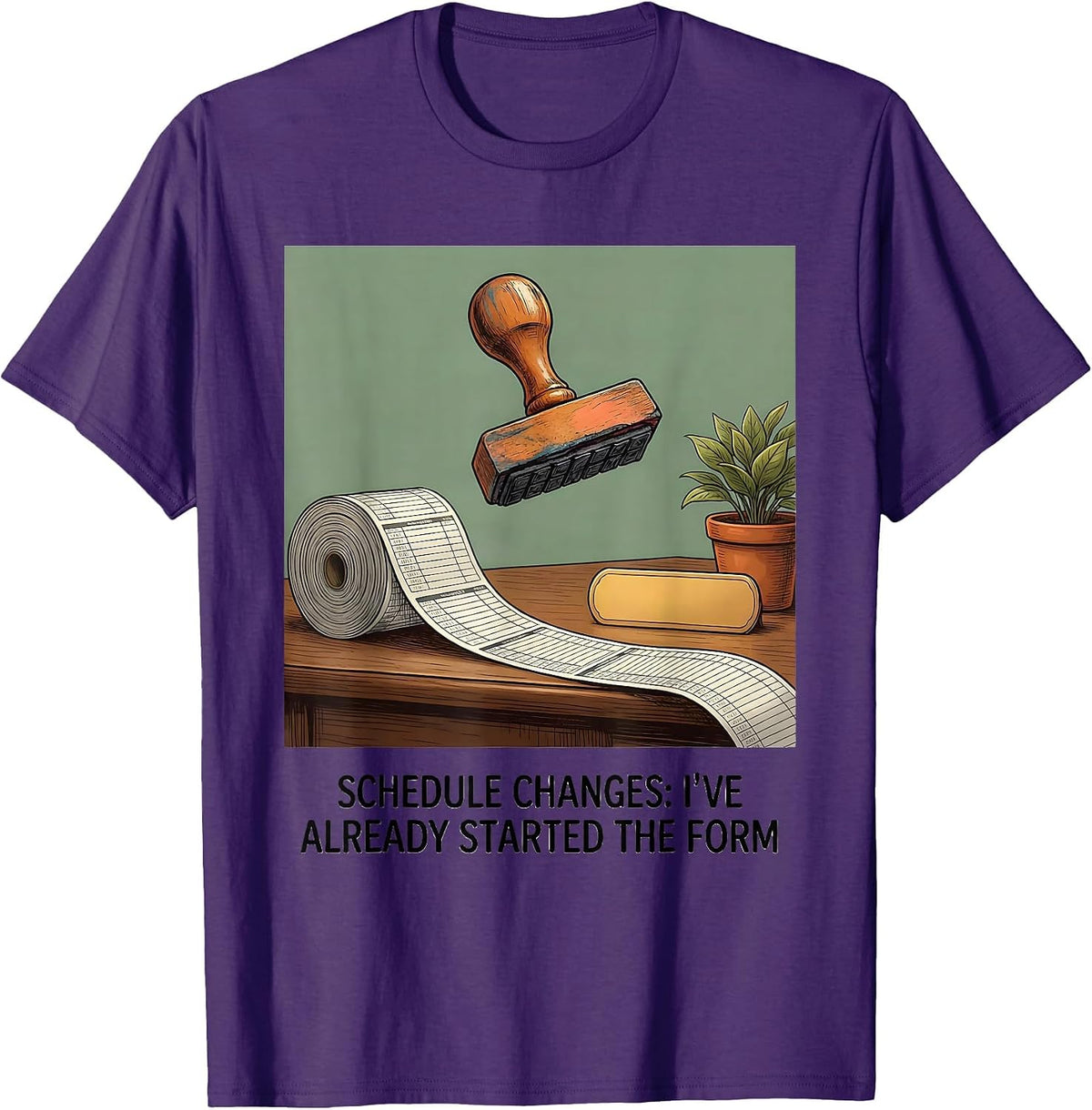 Schedule Changes: I've Already Started The Form Funny T-Shirt - Purple