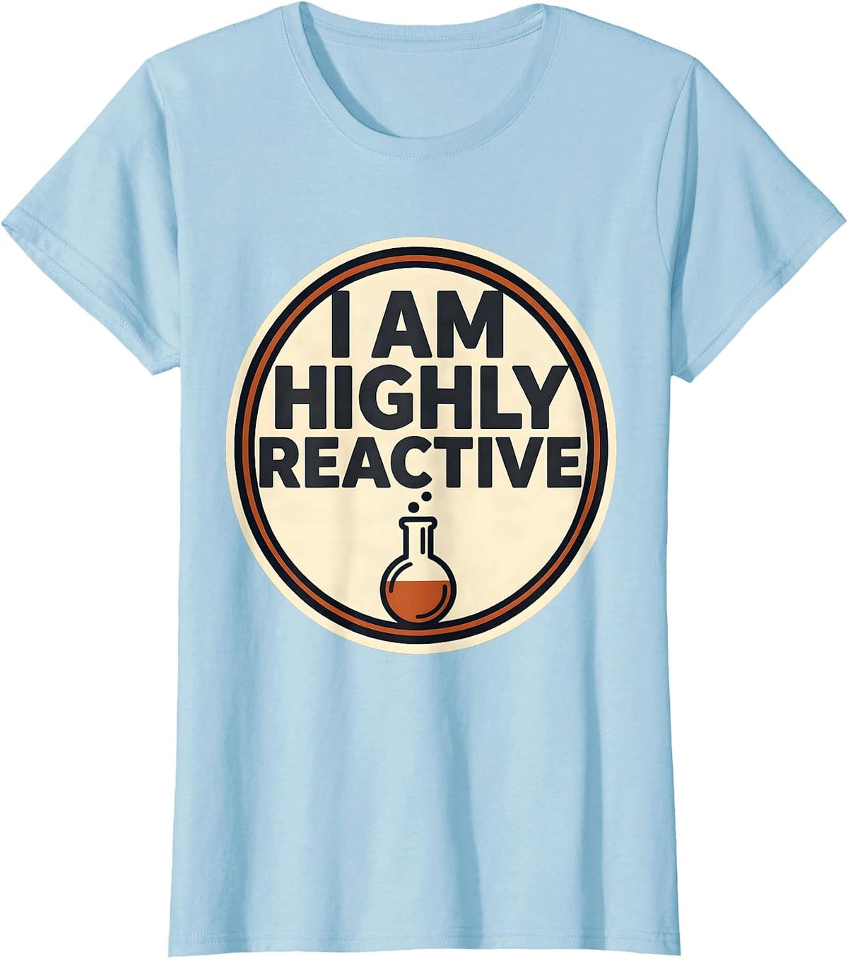 I Am Highly Reactive Funny Chemistry Nerd Humor Science T-Shirt - Baby Blue