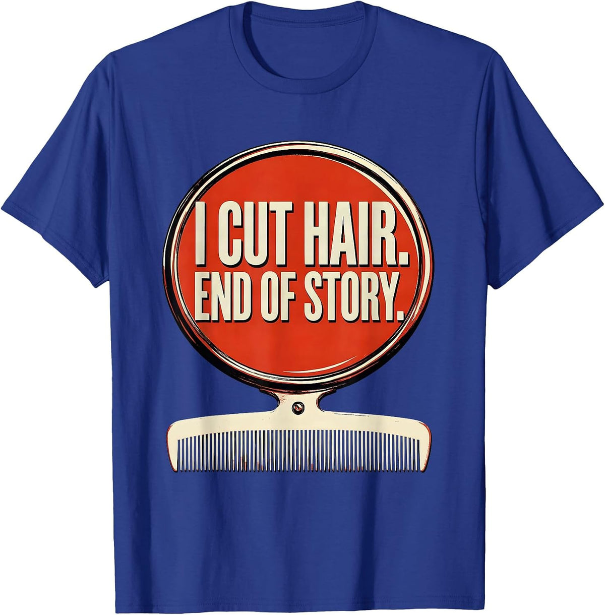 Men's I Cut Hair End Of Story Funny Barber Hairstylist Gift T-Shirt - Royal Blue