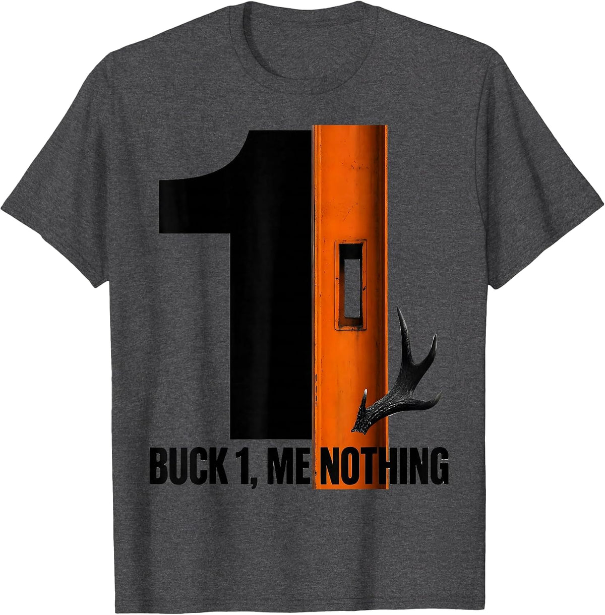 Buck 1, Me Nothing Funny Hunting Dad Deer Hunter Humor T-Shirt - Dark Heather Grey