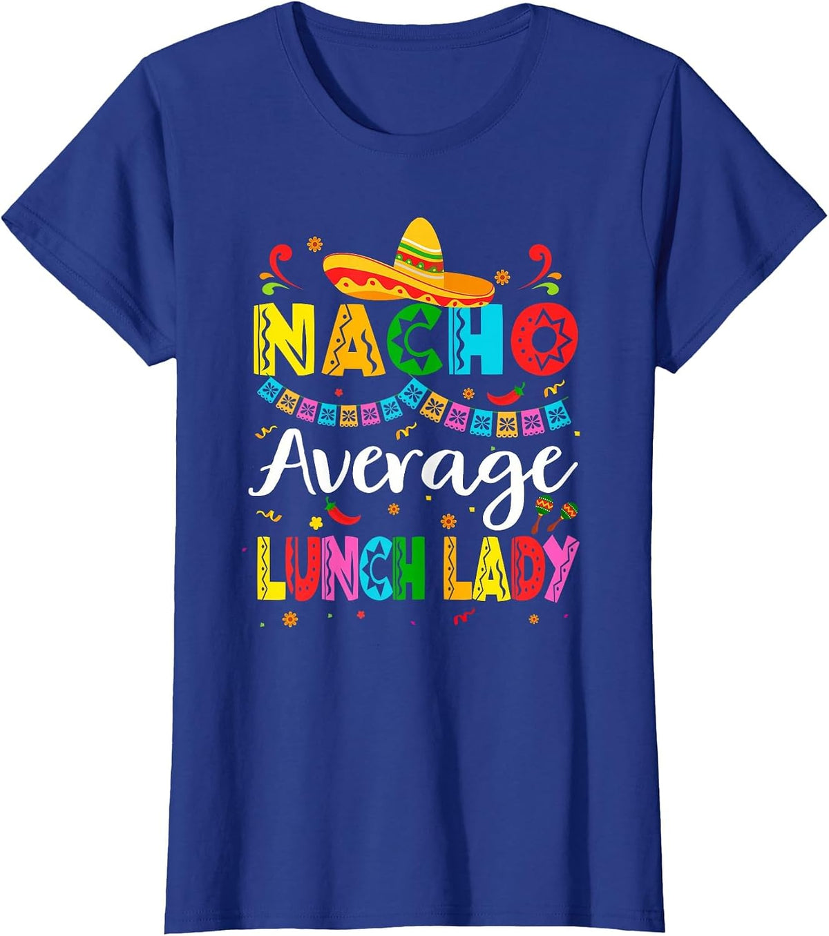 Nacho Average Lunch Lady Cinco De Mayo Mexican Fiesta T-Shirt - Royal Blue