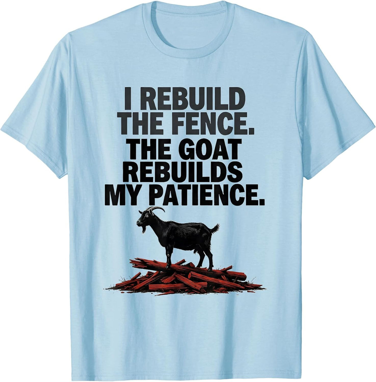 Men's I Rebuild The Fence. The Goat Rebuilds My Patience Funny T-Shirt - Baby Blue