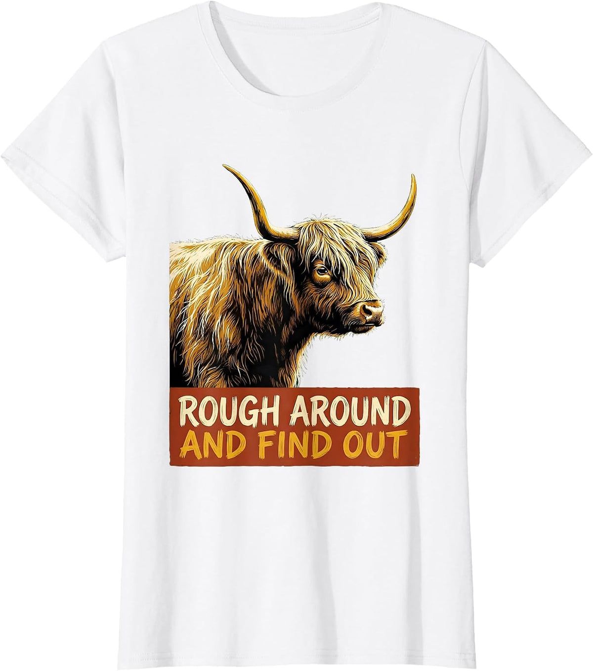 Rough Around And Find Out Funny Highland Cow Cute Scottish T-Shirt - White