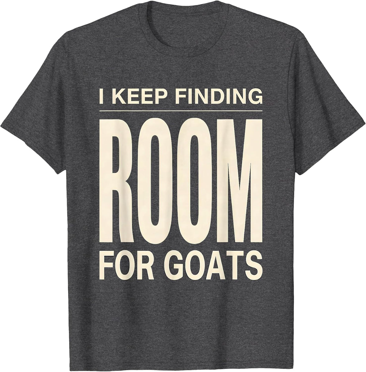 I Keep Finding Room For Goats Funny Goat Owner Farmer Gift T-Shirt - Dark Heather Grey