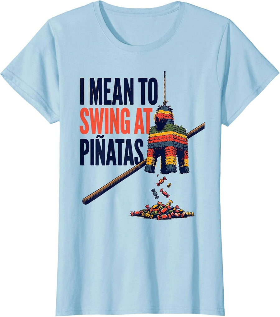 Women's I Mean To Swing At Piñatas Funny Cinco De Mayo Party Costume T-Shirt - Baby Blue