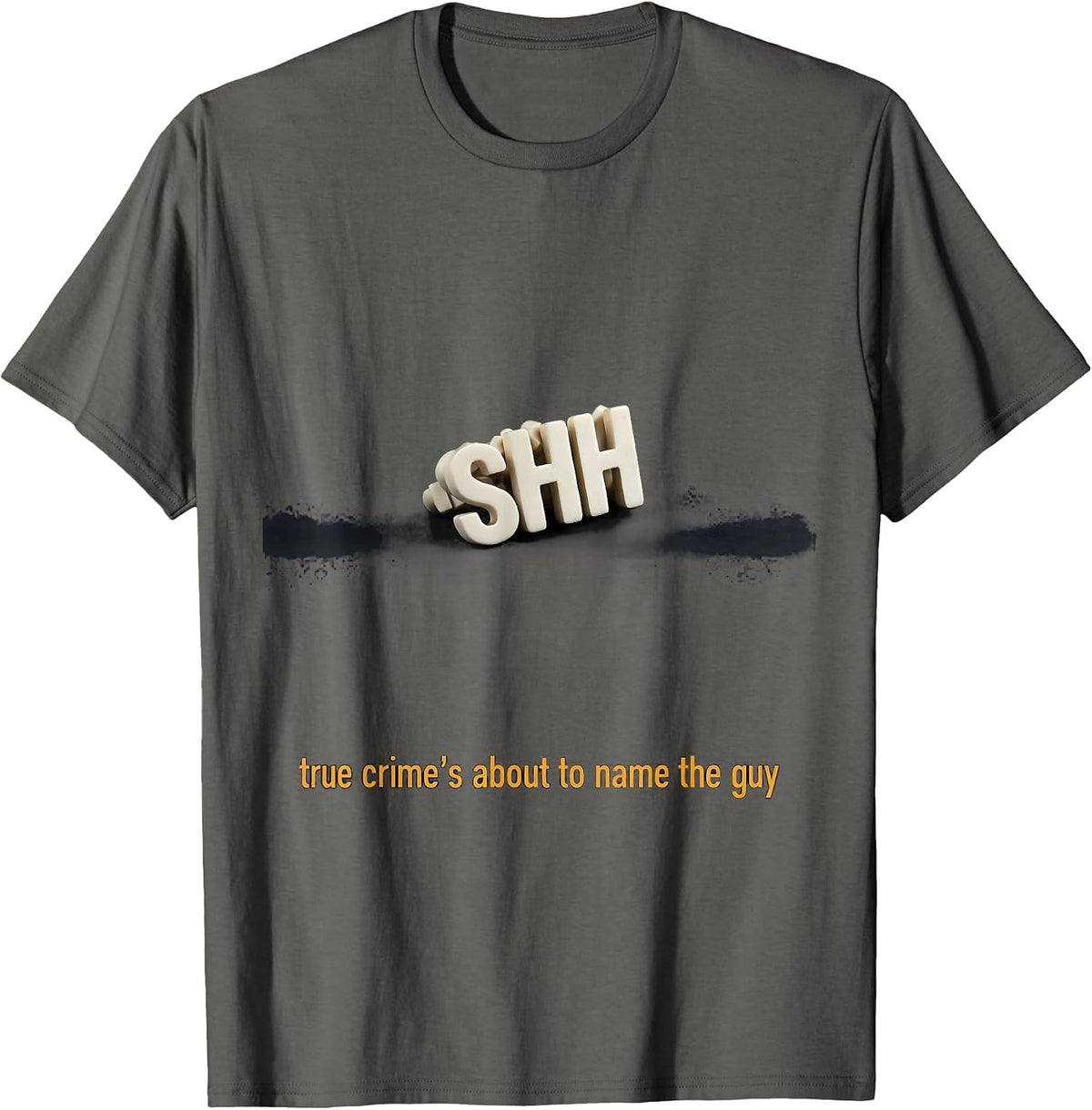 shh True Crime's About To Name The Guy Funny T-Shirt - Asphalt Grey