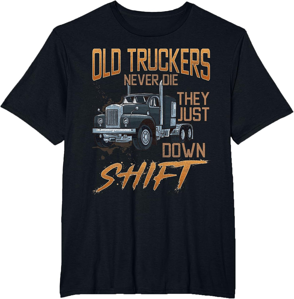 Old Truckers Never Die They Just Down Shift Funny Meme T-Shirt - Black