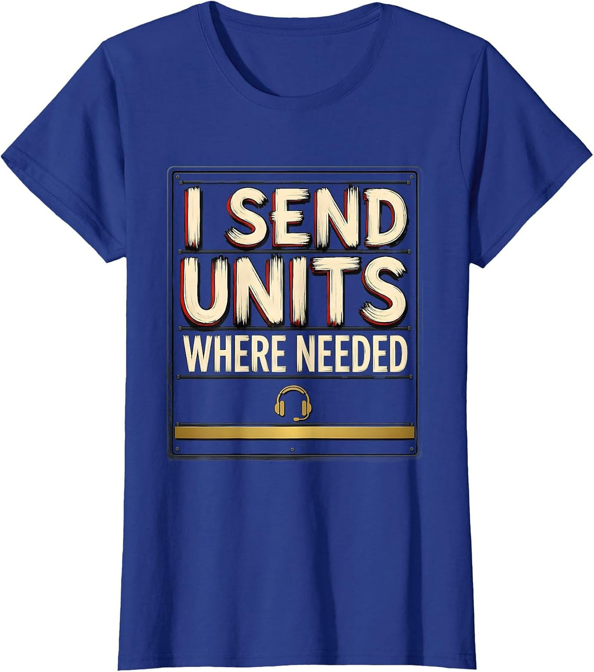 Women's I Send Units Where Needed Funny 911 Dispatcher Thin Gold T-Shirt - Royal Blue