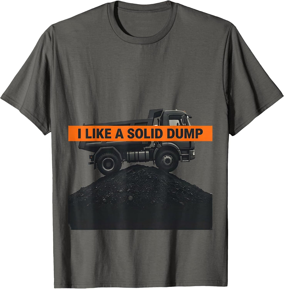 I Like A Solid Dump Funny Dump Truck Driver Humor T-Shirt - Asphalt Grey