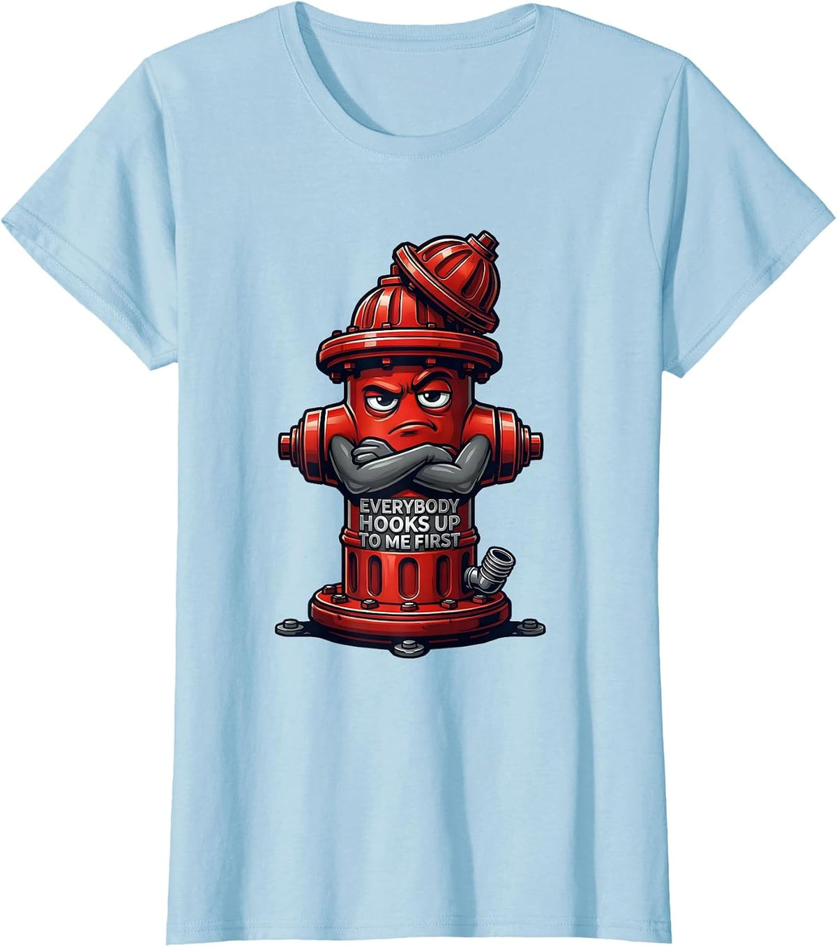 Everybody Hooks Up To Me First Funny Firefighter Mascot Logo T-Shirt - Baby Blue