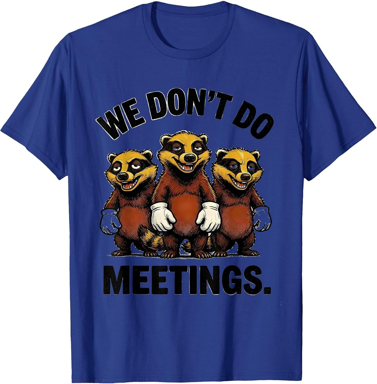 We Don't Do Meetings Funny Honey Badger Animal Humor T-Shirt - Royal Blue