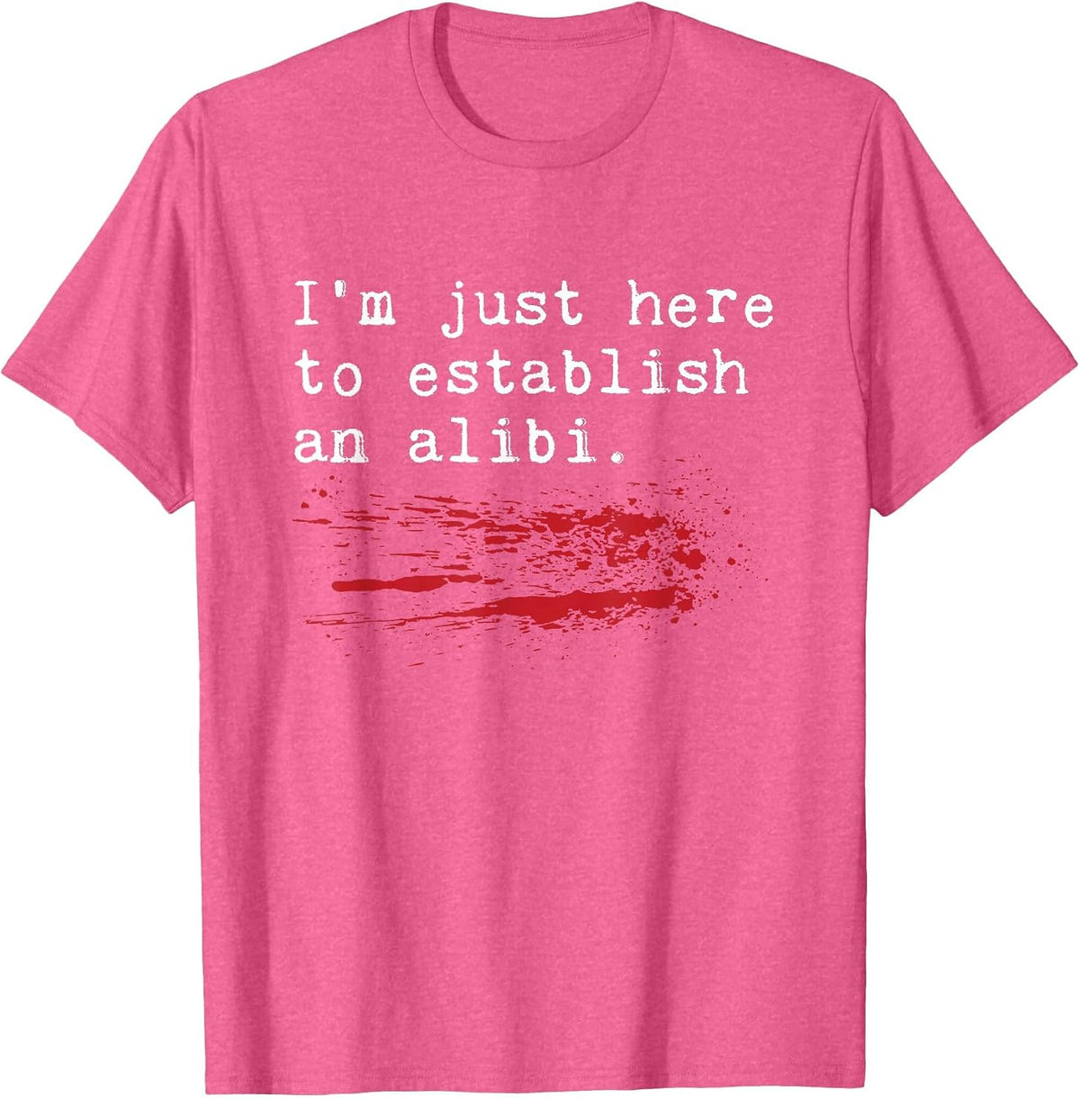 Im Just Here to Establish an Alibi Funny True Crime T-Shirt - Pink Heather