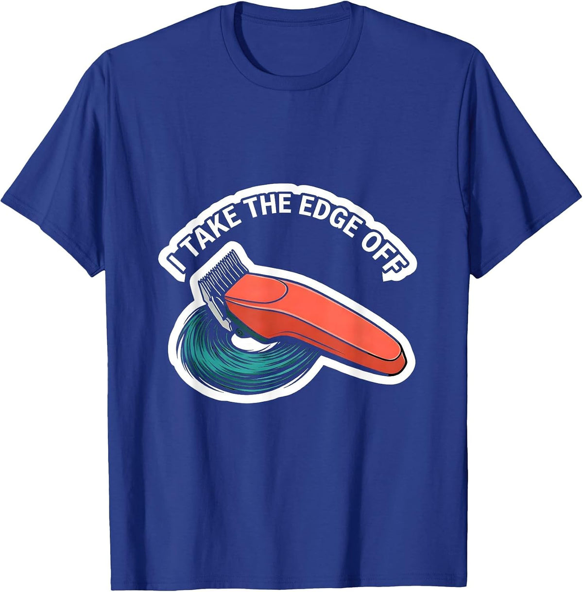 I Take The Edge Off Funny Hairdresser Barber Gift Christmas T-Shirt - Royal Blue