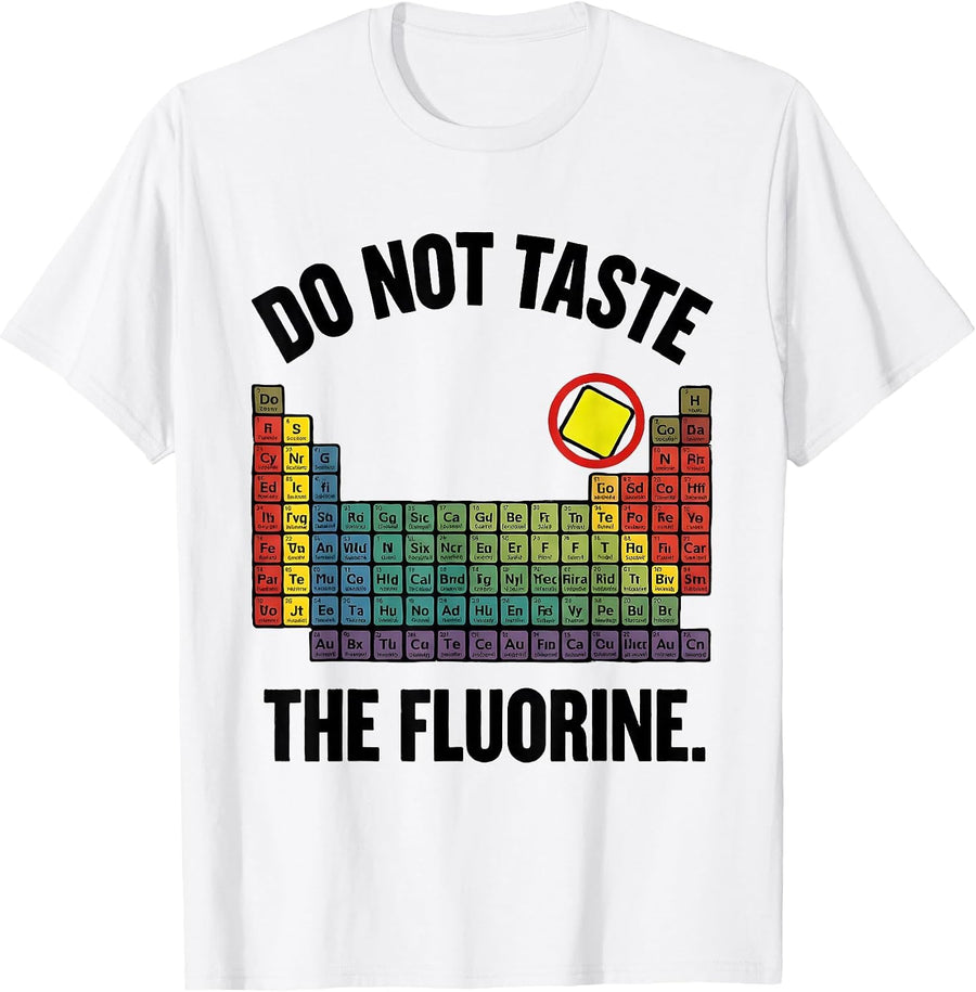 Men's Do Not Taste The Fluorine Funny Periodic Table Chemistry T-Shirt - White