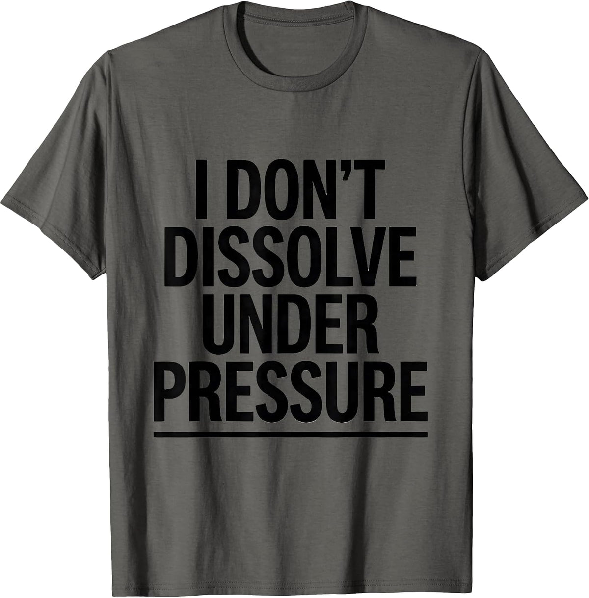 I Don't Dissolve Under Pressure Funny Science Chemistry Nerd T-Shirt - Asphalt Grey