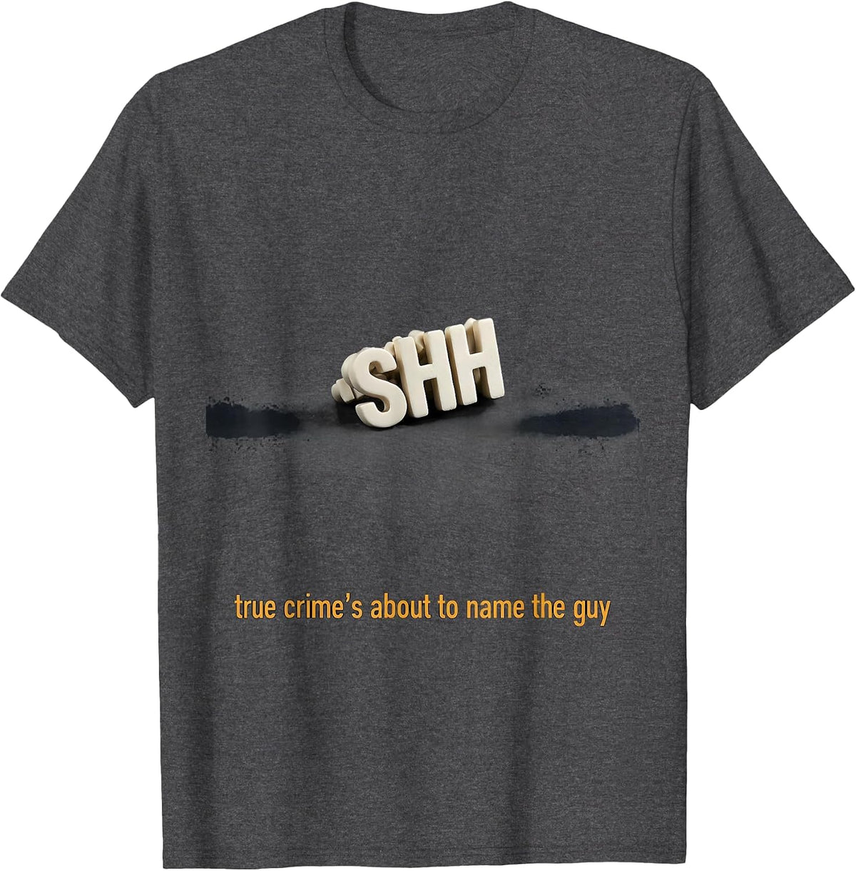 shh True Crime's About To Name The Guy Funny T-Shirt - Dark Heather Grey