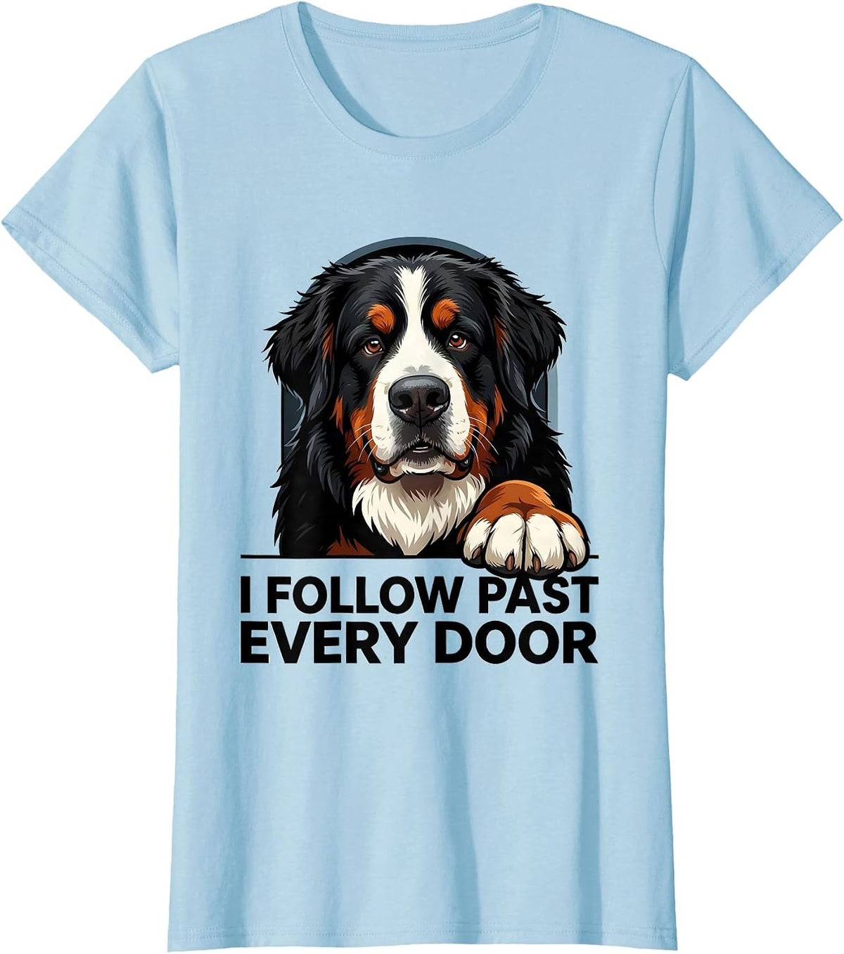 Women's I Follow Past Every Door Funny Bernese Mountain Dog Owner T-Shirt - Baby Blue
