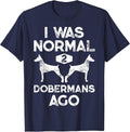 I was Normal 2 Dobermans Ago Funny Dog Lover Men Women Pet T-Shirt - Navy Blue
