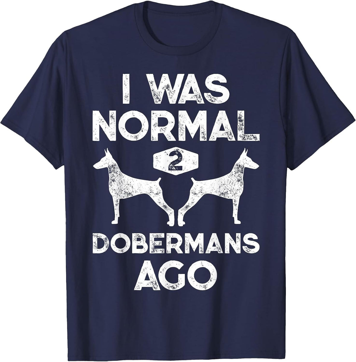 I was Normal 2 Dobermans Ago Funny Dog Lover Men Women Pet T-Shirt - Navy Blue
