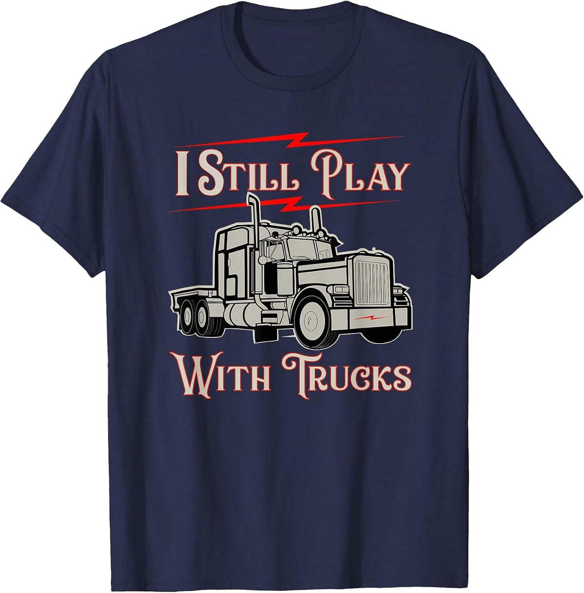 I Still Play with Trucks Funny Design for Truckers T-Shirt - Navy Blue