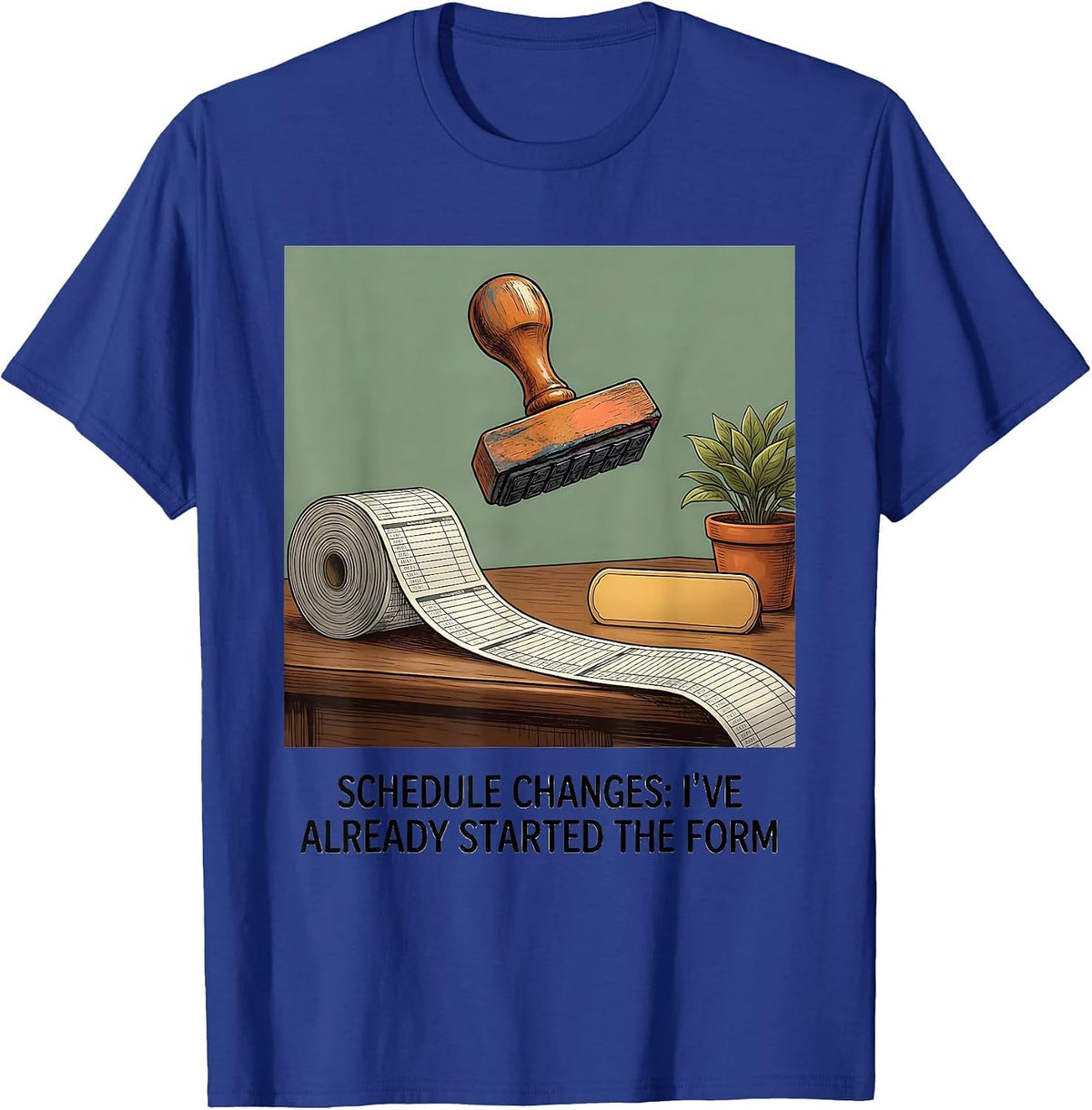 Schedule Changes: I've Already Started The Form Funny T-Shirt - Royal Blue