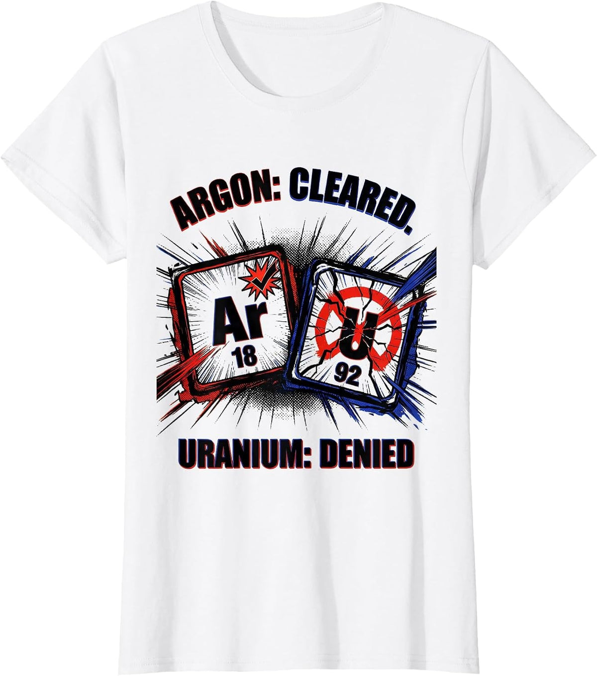Women's Argon: Cleared. Uranium: Denied Funny Science Teacher T-Shirt - White